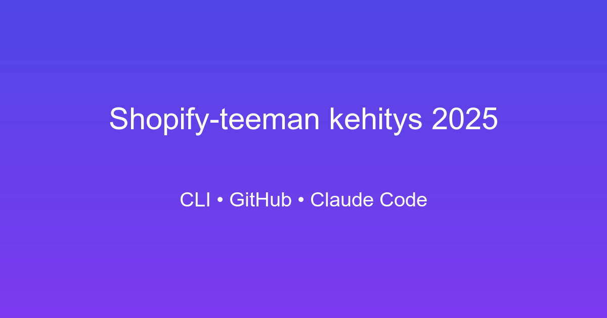 Shopify-teeman kehitys 2025: CLI, GitHub ja Claude Code käytännössä